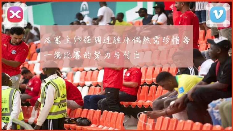 活塞主帅强调连胜非偶然需珍惜每一场比赛的努力与付出